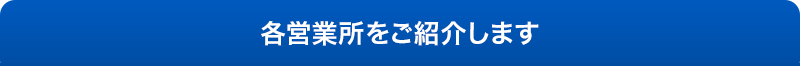 各営業所をご紹介します